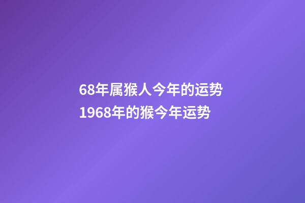 68年属猴人今年的运势 1968年的猴今年运势-第1张-观点-玄机派